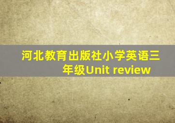 河北教育出版社小学英语三年级Unit review